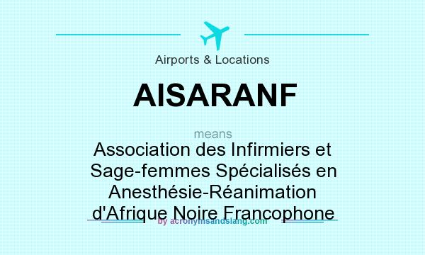 What does AISARANF mean? It stands for Association des Infirmiers et Sage-femmes Spécialisés en Anesthésie-Réanimation d`Afrique Noire Francophone