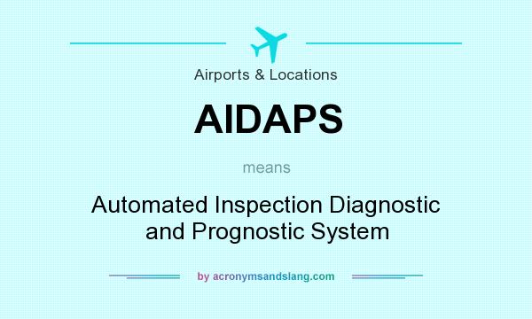 What does AIDAPS mean? It stands for Automated Inspection Diagnostic and Prognostic System