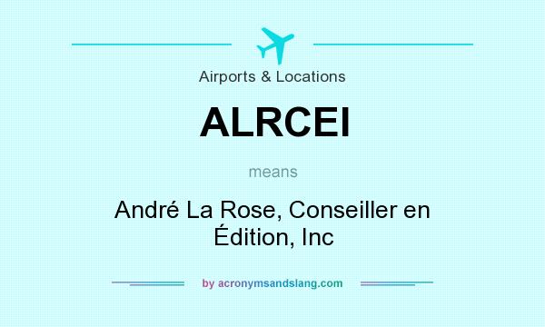 What does ALRCEI mean? It stands for André La Rose, Conseiller en Édition, Inc