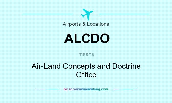 What does ALCDO mean? It stands for Air-Land Concepts and Doctrine Office