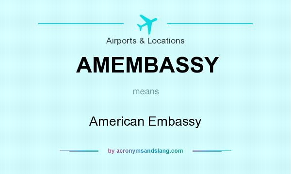 What does AMEMBASSY mean? It stands for American Embassy