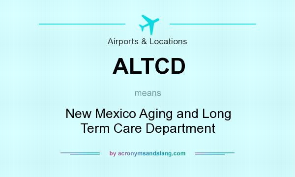What does ALTCD mean? It stands for New Mexico Aging and Long Term Care Department