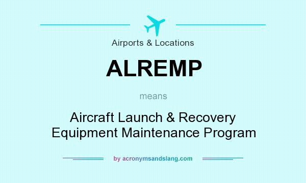What does ALREMP mean? It stands for Aircraft Launch & Recovery Equipment Maintenance Program