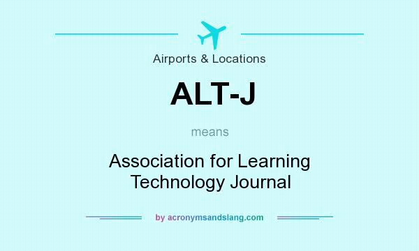 What does ALT-J mean? It stands for Association for Learning Technology Journal