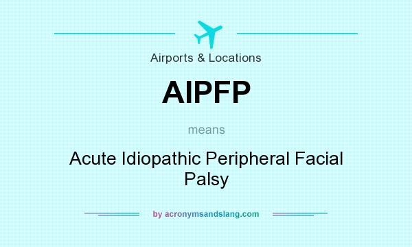 What does AIPFP mean? It stands for Acute Idiopathic Peripheral Facial Palsy