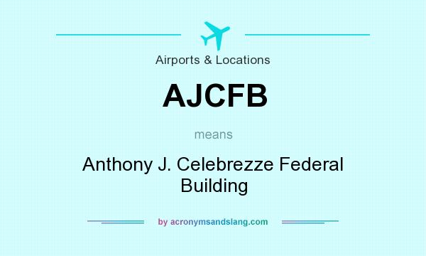 What does AJCFB mean? It stands for Anthony J. Celebrezze Federal Building