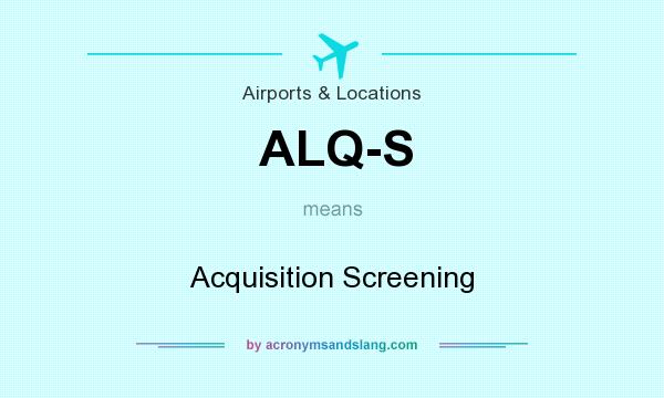 What does ALQ-S mean? It stands for Acquisition Screening