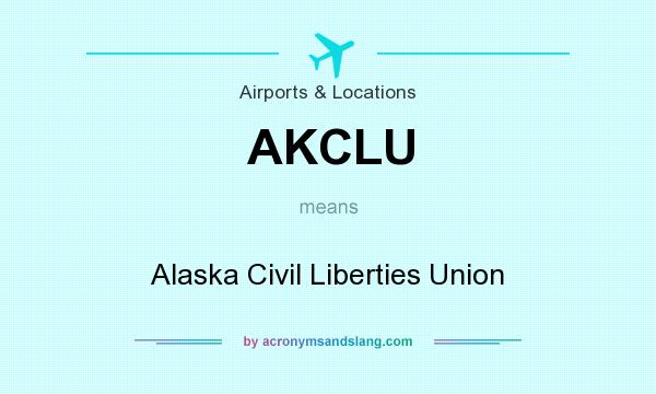 What does AKCLU mean? It stands for Alaska Civil Liberties Union