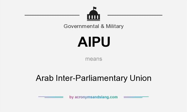What does AIPU mean? It stands for Arab Inter-Parliamentary Union