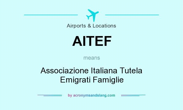 What does AITEF mean? It stands for Associazione Italiana Tutela Emigrati Famiglie