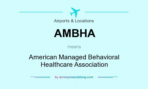 What does AMBHA mean? It stands for American Managed Behavioral Healthcare Association