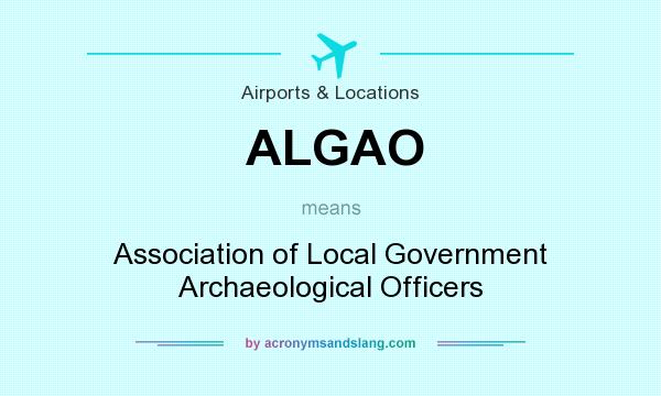 What does ALGAO mean? It stands for Association of Local Government Archaeological Officers