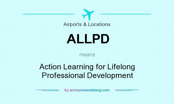 What does ALLPD mean? It stands for Action Learning for Lifelong Professional Development