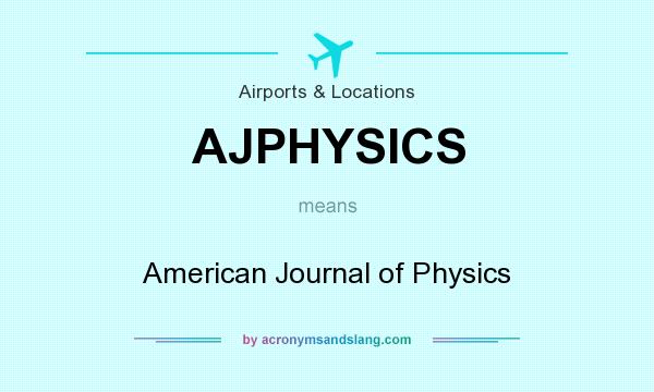 What does AJPHYSICS mean? It stands for American Journal of Physics