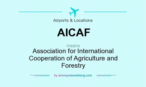 What does AICAF mean? It stands for Association for International Cooperation of Agriculture and Forestry