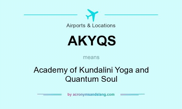 What does AKYQS mean? It stands for Academy of Kundalini Yoga and Quantum Soul