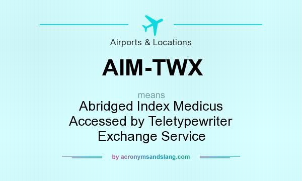What does AIM-TWX mean? It stands for Abridged Index Medicus Accessed by Teletypewriter Exchange Service