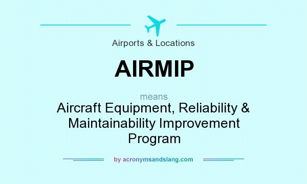 What does AIRMIP mean? It stands for Aircraft Equipment, Reliability & Maintainability Improvement Program