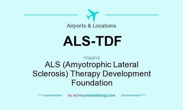 What does ALS-TDF mean? It stands for ALS (Amyotrophic Lateral Sclerosis) Therapy Development Foundation