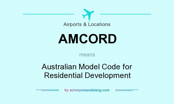 What does AMCORD mean? It stands for Australian Model Code for Residential Development