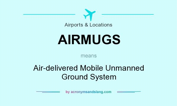 What does AIRMUGS mean? It stands for Air-delivered Mobile Unmanned Ground System