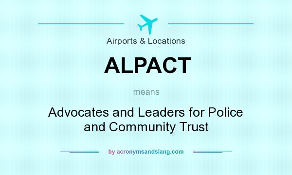 What does ALPACT mean? It stands for Advocates and Leaders for Police and Community Trust