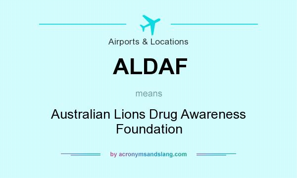 What does ALDAF mean? It stands for Australian Lions Drug Awareness Foundation