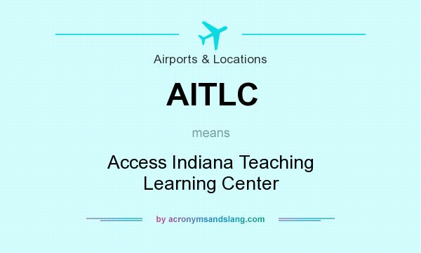 What does AITLC mean? It stands for Access Indiana Teaching Learning Center
