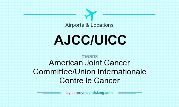 What does AJCC/UICC mean? It stands for American Joint Cancer Committee/Union Internationale Contre le Cancer
