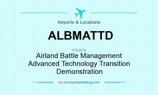 What does ALBMATTD mean? It stands for Airland Battle Management Advanced Technology Transition Demonstration