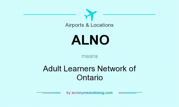What does ALNO mean? It stands for Adult Learners Network of Ontario