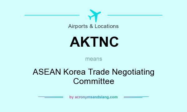 What does AKTNC mean? It stands for ASEAN Korea Trade Negotiating Committee