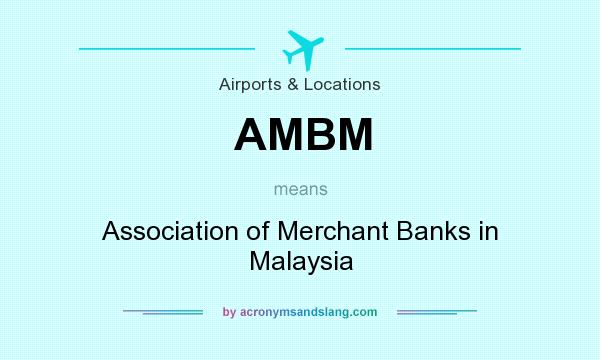 What does AMBM mean? It stands for Association of Merchant Banks in Malaysia