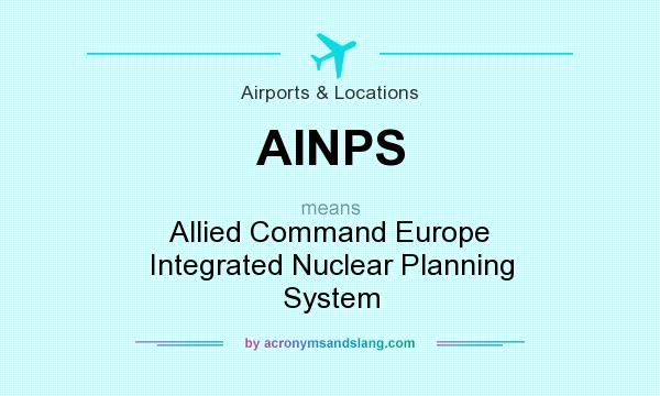 What does AINPS mean? It stands for Allied Command Europe Integrated Nuclear Planning System