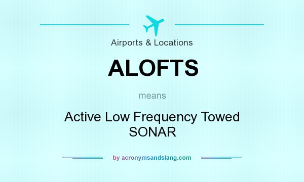 What does ALOFTS mean? It stands for Active Low Frequency Towed SONAR