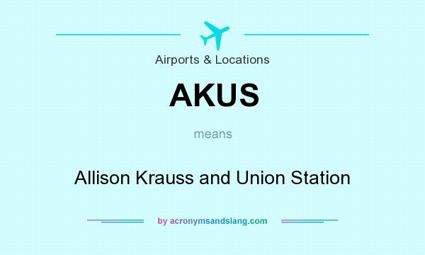 What does AKUS mean? It stands for Allison Krauss and Union Station