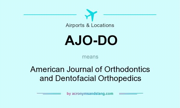What does AJO-DO mean? It stands for American Journal of Orthodontics and Dentofacial Orthopedics