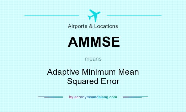 What does AMMSE mean? It stands for Adaptive Minimum Mean Squared Error
