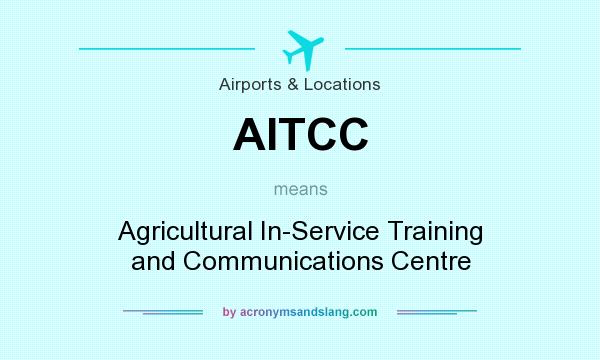 What does AITCC mean? It stands for Agricultural In-Service Training and Communications Centre