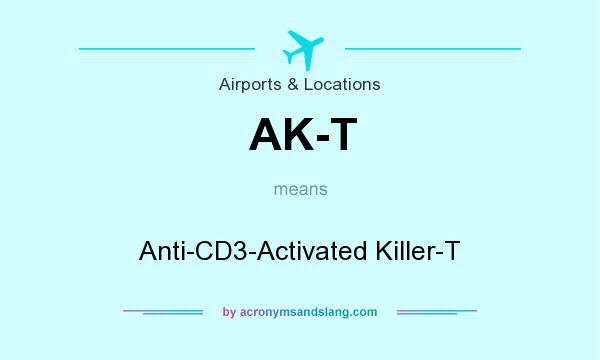 What does AK-T mean? It stands for Anti-CD3-Activated Killer-T