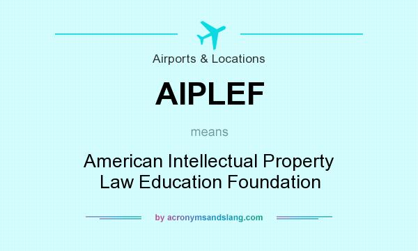 What does AIPLEF mean? It stands for American Intellectual Property Law Education Foundation