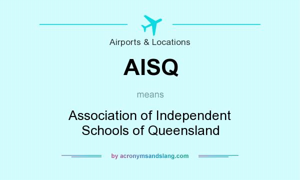 What does AISQ mean? It stands for Association of Independent Schools of Queensland