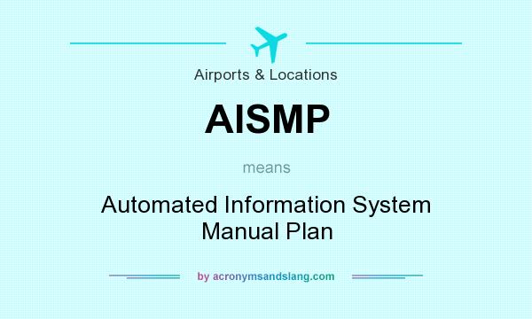 What does AISMP mean? It stands for Automated Information System Manual Plan