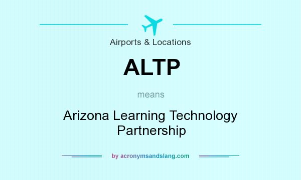 What does ALTP mean? It stands for Arizona Learning Technology Partnership