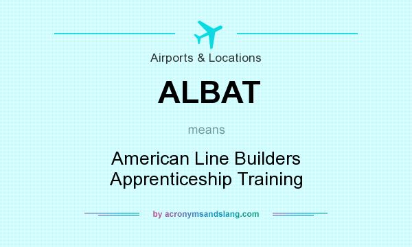What does ALBAT mean? It stands for American Line Builders Apprenticeship Training