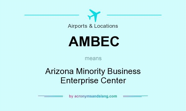 What does AMBEC mean? It stands for Arizona Minority Business Enterprise Center