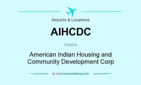 What does AIHCDC mean? It stands for American Indian Housing and Community Development Corp