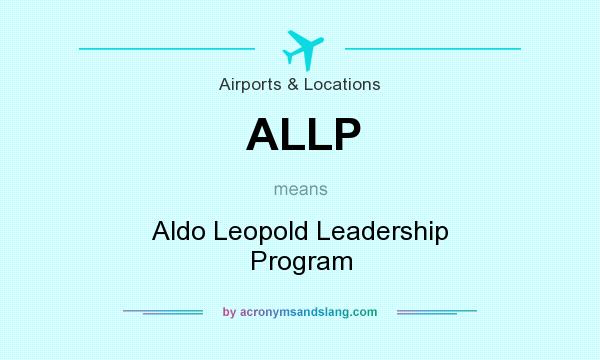 What does ALLP mean? It stands for Aldo Leopold Leadership Program
