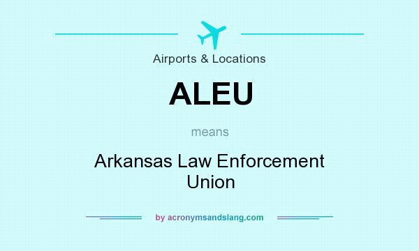 What does ALEU mean? It stands for Arkansas Law Enforcement Union