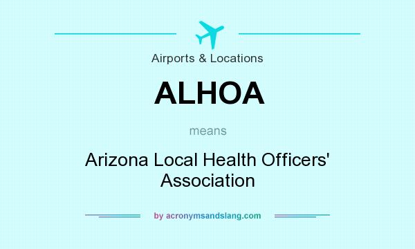 What does ALHOA mean? It stands for Arizona Local Health Officers` Association
